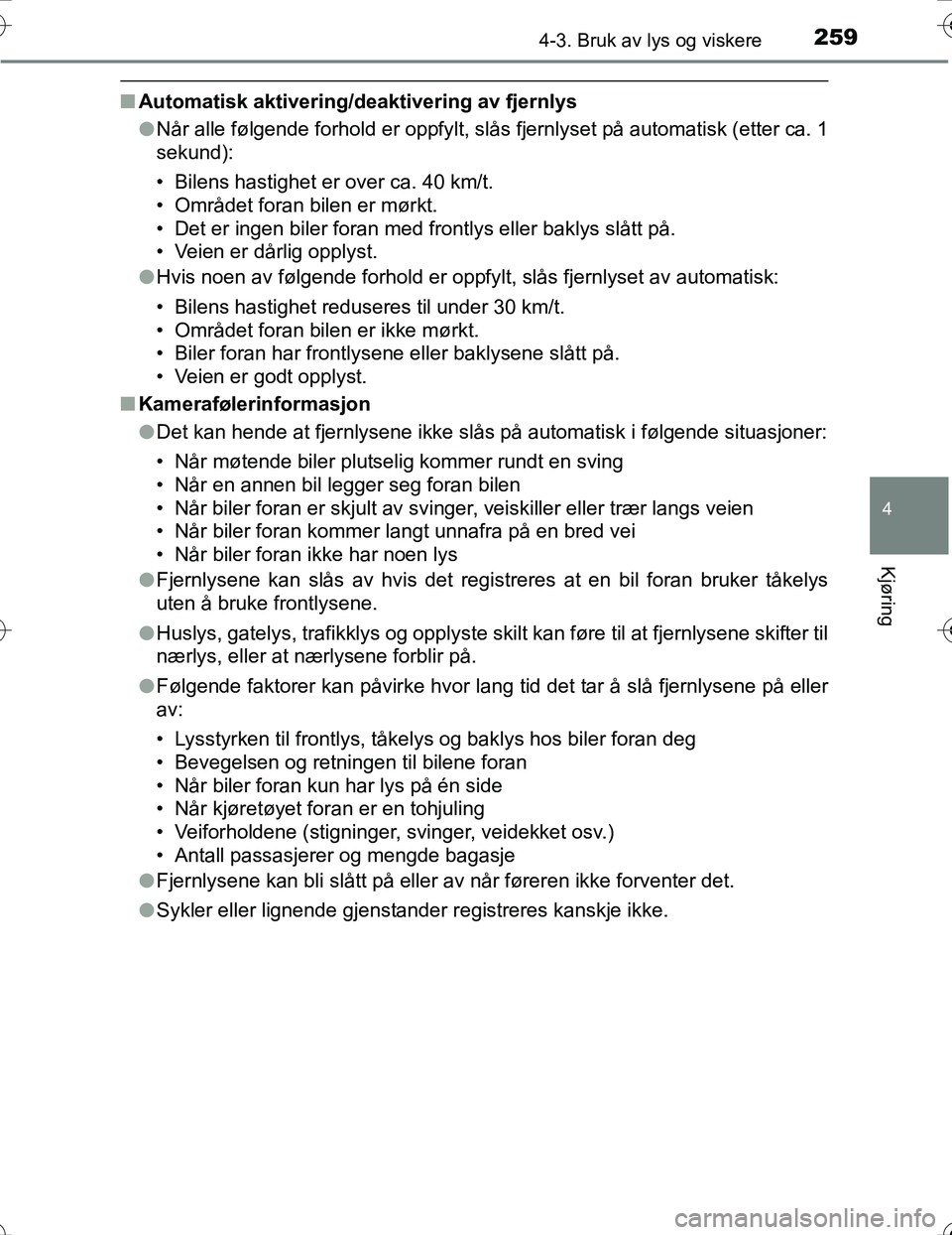 TOYOTA PRIUS 2016  Instruksjoner for bruk (in Norwegian) 2594-3. Bruk av lys og viskere
4
Kjøring
OM47A31NO
nAutomatisk aktivering/deaktivering av fjernlys
lNår alle følgende forhold er oppfylt, slås fjernlyset på automatisk (etter ca. 1
sekund):
• B
