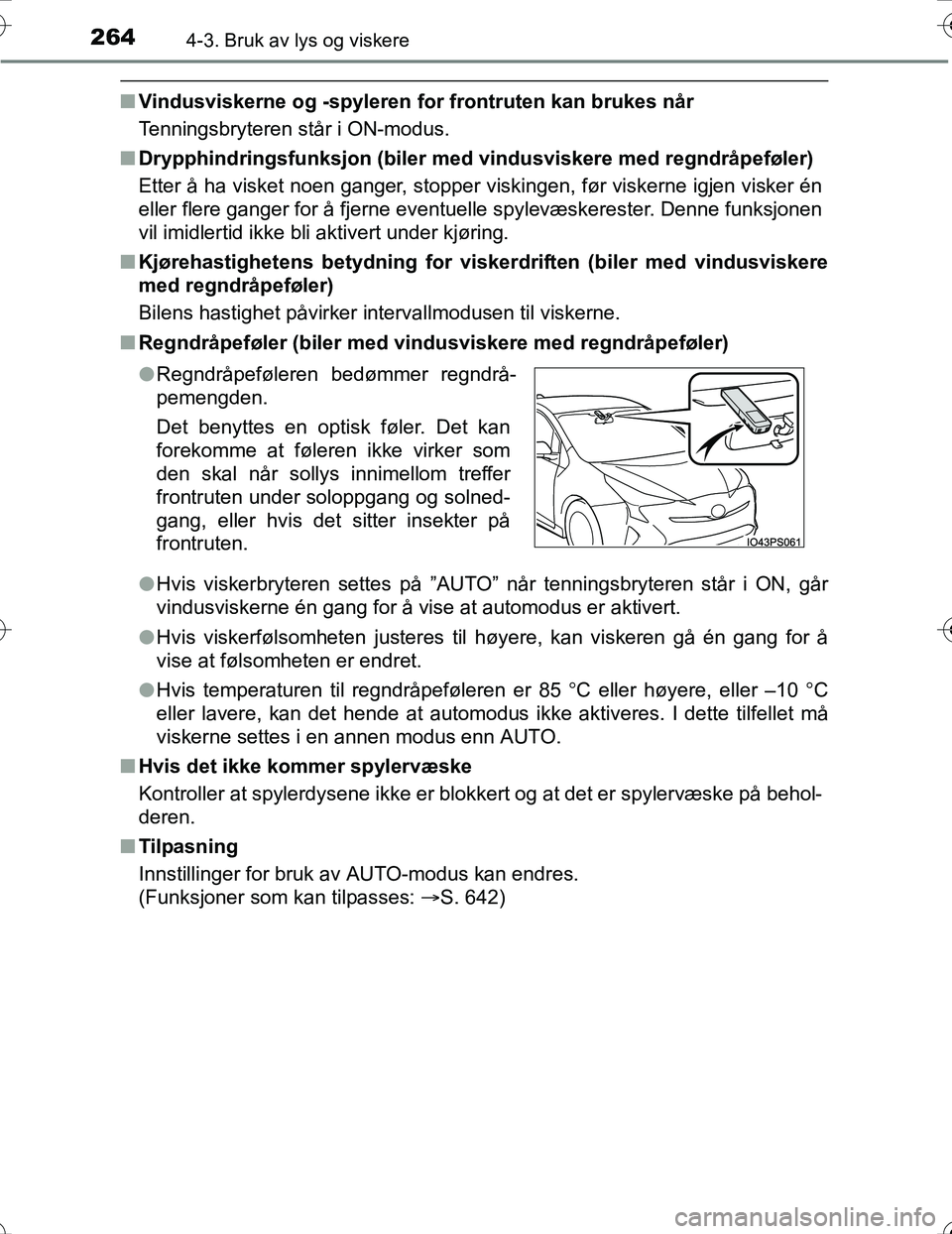 TOYOTA PRIUS 2016  Instruksjoner for bruk (in Norwegian) 2644-3. Bruk av lys og viskere
OM47A31NO
nVindusviskerne og -spyleren  for frontruten kan brukes når
Tenningsbryteren står i ON-modus.
n Drypphindringsfunksjon (biler me d vindusviskere med regndrå