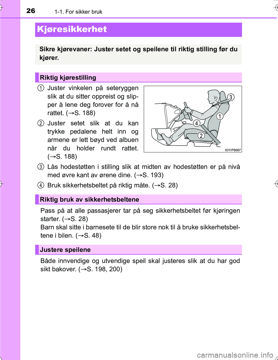 TOYOTA PRIUS 2016  Instruksjoner for bruk (in Norwegian) 261-1. For sikker bruk
OM47A31NO
Kjøresikkerhet
Juster vinkelen på seteryggen
slik at du sitter oppreist og slip-
per å lene deg forover for å nå
rattet. (S. 188)
Juster setet slik at du kan
t