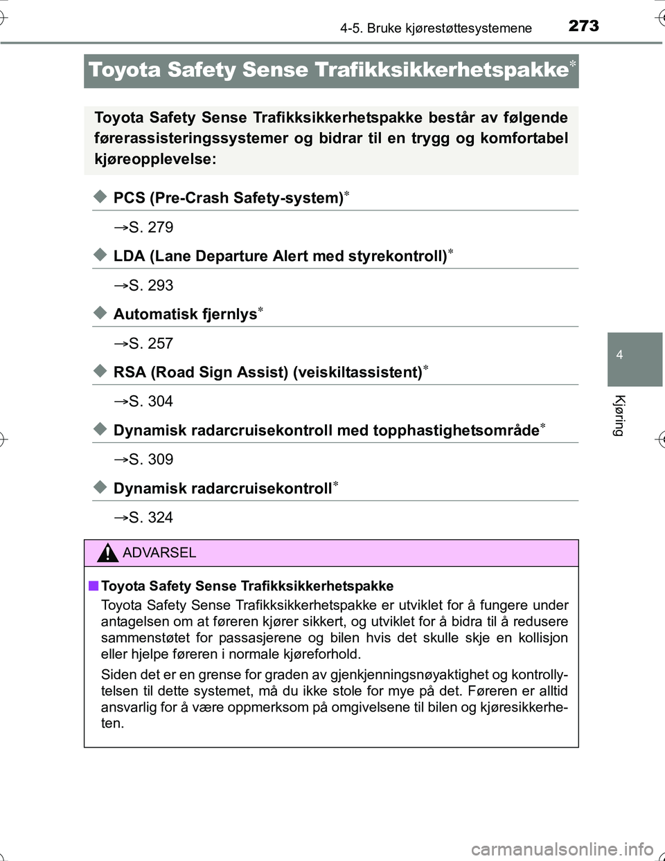 TOYOTA PRIUS 2016  Instruksjoner for bruk (in Norwegian) 273
4
4-5. Bruke kjørestøttesystemene
Kjøring
OM47A31NO
Toyota Safety Sense Trafikksikkerhetspakke
uPCS (Pre-Crash Safety-system)
S. 279
uLDA (Lane Departure Alert med styrekontroll)

