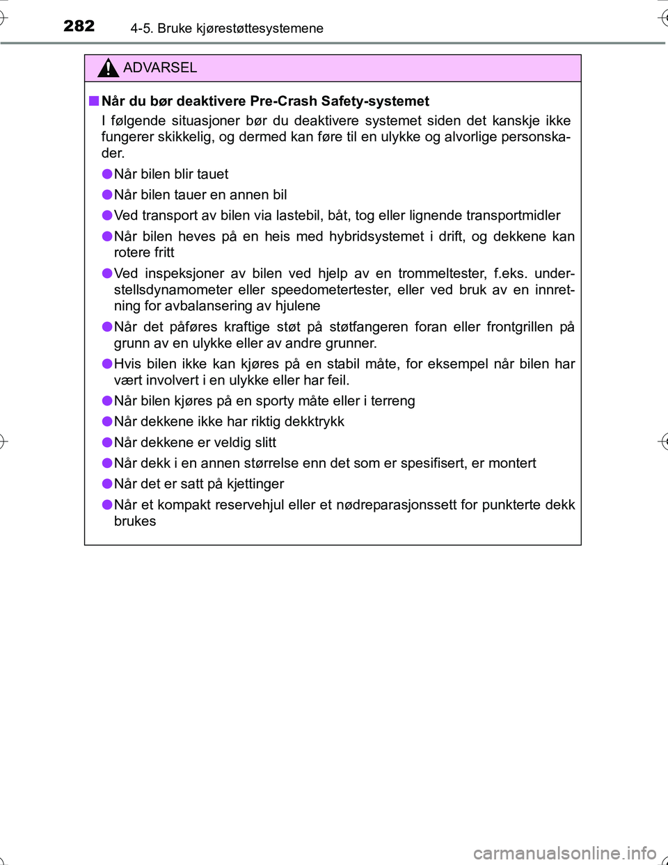 TOYOTA PRIUS 2016  Instruksjoner for bruk (in Norwegian) 2824-5. Bruke kjørestøttesystemene
OM47A31NO
ADVARSEL
nNår du bør deaktivere Pre-Crash Safety-systemet
I følgende situasjoner bør du deaktivere systemet siden det kanskje ikke
fungerer skikkelig