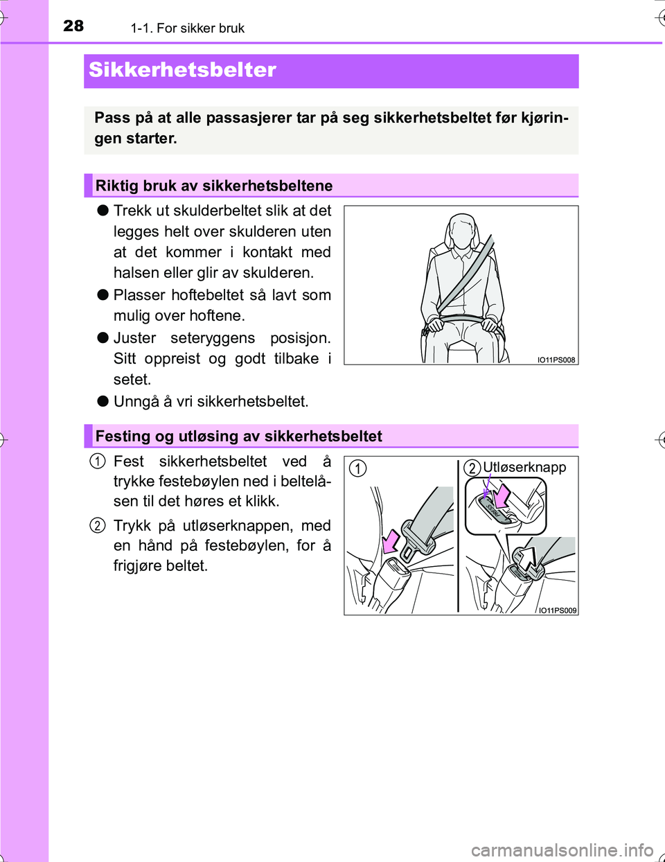 TOYOTA PRIUS 2016  Instruksjoner for bruk (in Norwegian) 281-1. For sikker bruk
OM47A31NO
Sikkerhetsbelter
lTrekk ut skulderbeltet slik at det
legges helt over skulderen uten
at det kommer i kontakt med
halsen eller glir av skulderen.
l Plasser hoftebeltet 