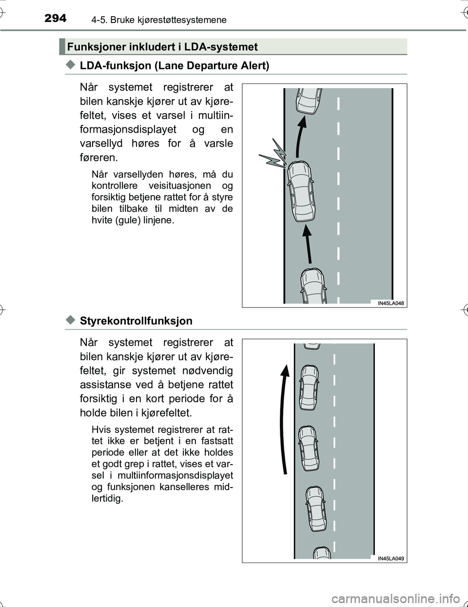 TOYOTA PRIUS 2016  Instruksjoner for bruk (in Norwegian) 2944-5. Bruke kjørestøttesystemene
OM47A31NO
uLDA-funksjon (Lane Departure Alert)
Når systemet registrerer at
bilen kanskje kjører ut av kjøre-
feltet, vises et varsel i multiin-
formasjonsdispla
