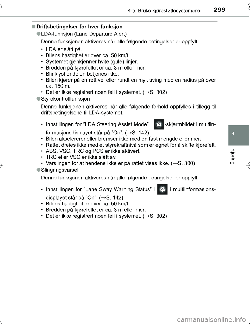 TOYOTA PRIUS 2016  Instruksjoner for bruk (in Norwegian) 2994-5. Bruke kjørestøttesystemene
4
Kjøring
OM47A31NO
nDriftsbetingelser for hver funksjon
lLDA-funksjon (Lane Departure Alert)
Denne funksjonen aktiveres når alle følgende betingelser er oppfyl