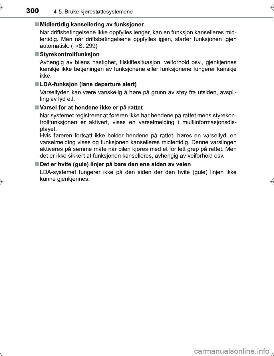 TOYOTA PRIUS 2016  Instruksjoner for bruk (in Norwegian) 3004-5. Bruke kjørestøttesystemene
OM47A31NOn
Midlertidig kansellering av funksjoner
Når driftsbetingelsene ikke oppfylles lenger, kan en funksjon kanselleres mid-
lertidig. Men når driftsbetingel