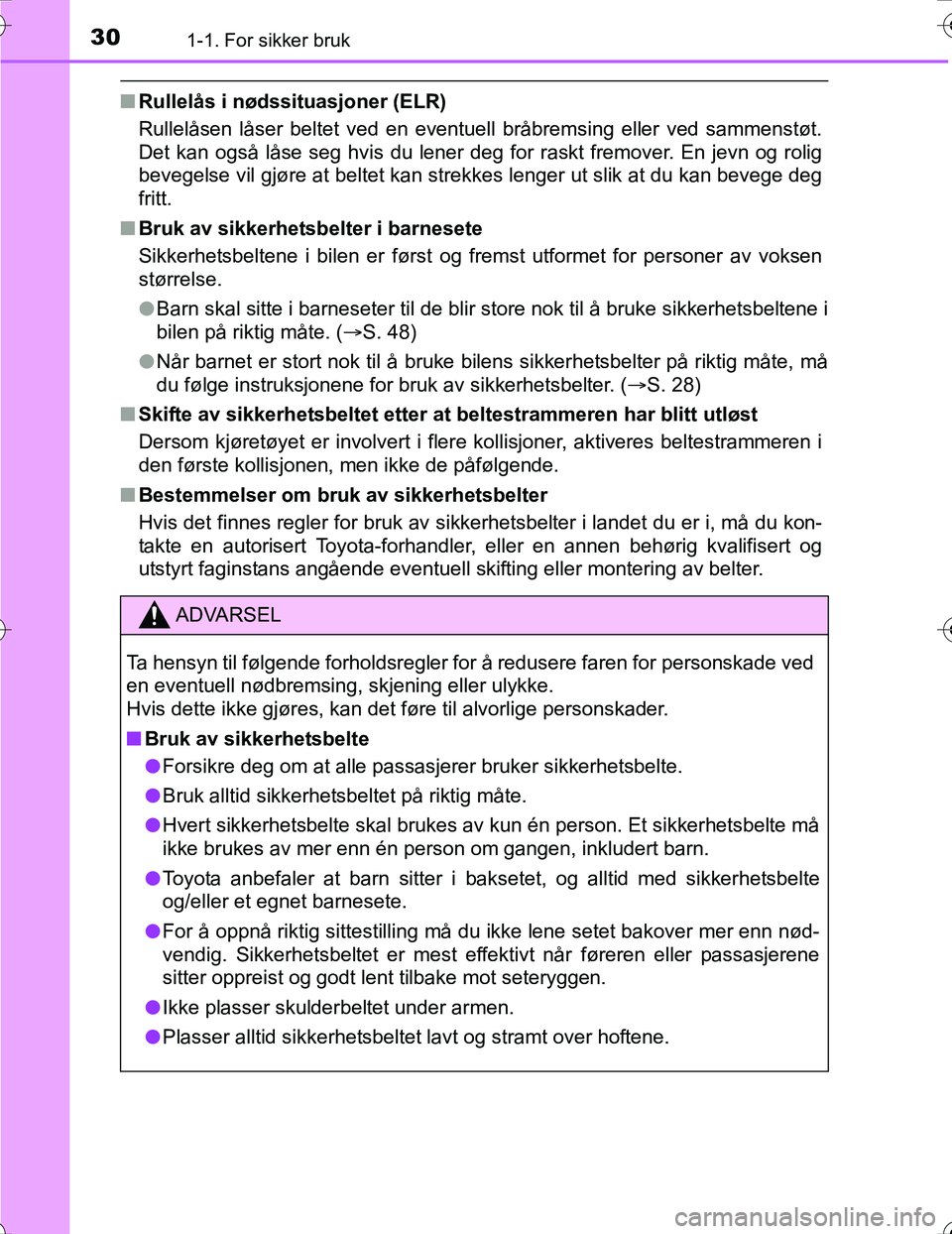 TOYOTA PRIUS 2016  Instruksjoner for bruk (in Norwegian) 301-1. For sikker bruk
OM47A31NO
nRullelås i nødssituasjoner (ELR)
Rullelåsen låser beltet ved en eventuell bråbremsing eller ved sammenstøt.
Det kan også låse seg hvis du lener deg for raskt 