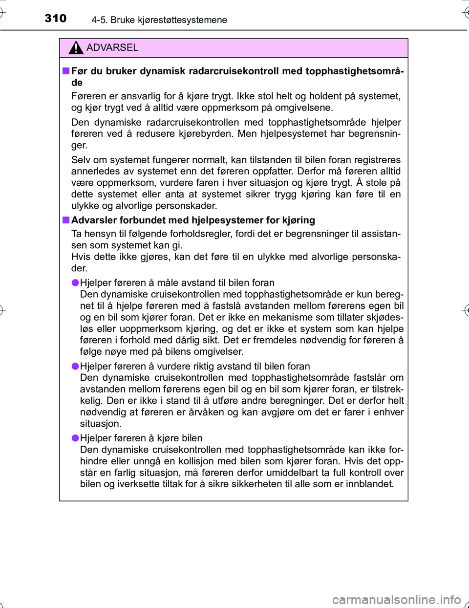 TOYOTA PRIUS 2016  Instruksjoner for bruk (in Norwegian) 3104-5. Bruke kjørestøttesystemene
OM47A31NO
ADVARSEL
nFør du bruker dynamisk radarcrui sekontroll med topphastighetsområ-
de
Føreren er ansvarlig for å kjøre trygt. Ikke stol helt og holdent p