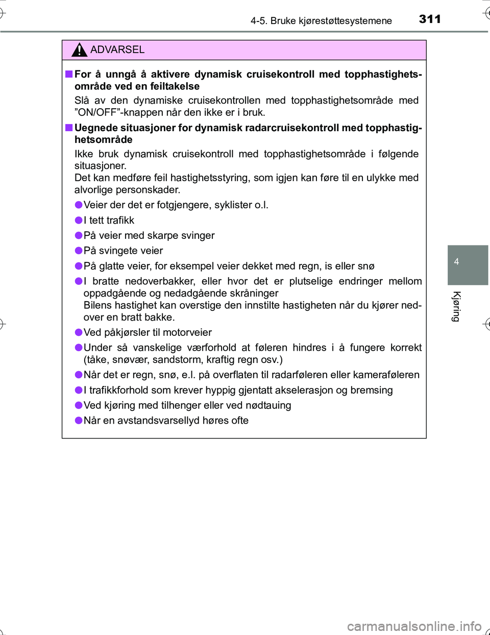 TOYOTA PRIUS 2016  Instruksjoner for bruk (in Norwegian) 3114-5. Bruke kjørestøttesystemene
4
Kjøring
OM47A31NO
ADVARSEL
nFor å unngå å aktivere dynamisk cr uisekontroll med topphastighets-
område ved en feiltakelse
Slå av den dynamiske cruisekontro