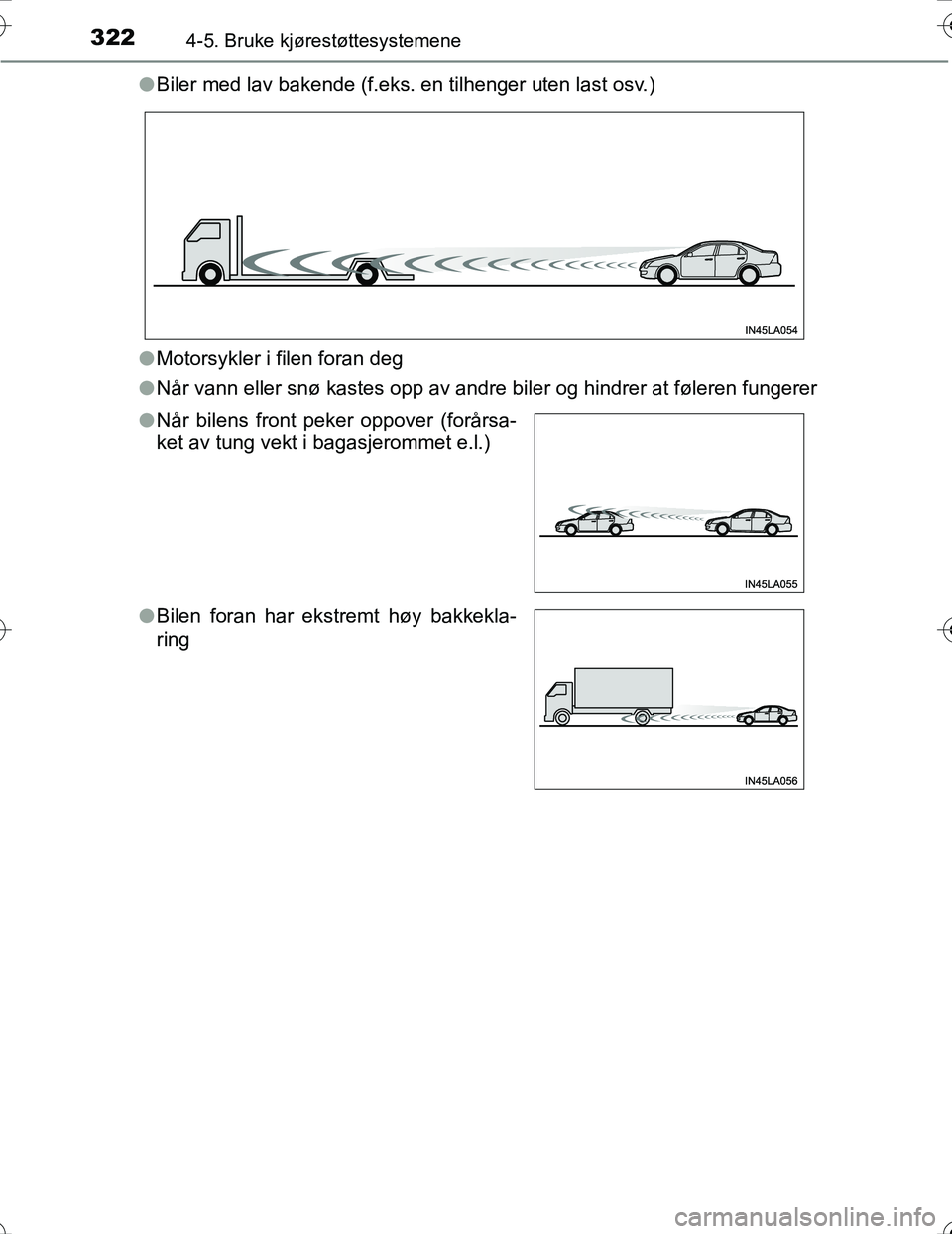 TOYOTA PRIUS 2016  Instruksjoner for bruk (in Norwegian) 3224-5. Bruke kjørestøttesystemene
OM47A31NOl
Biler med lav bakende (f.eks. en tilhenger uten last osv.)
l Motorsykler i filen foran deg
l Når vann eller snø kastes opp av andre biler og hindrer a