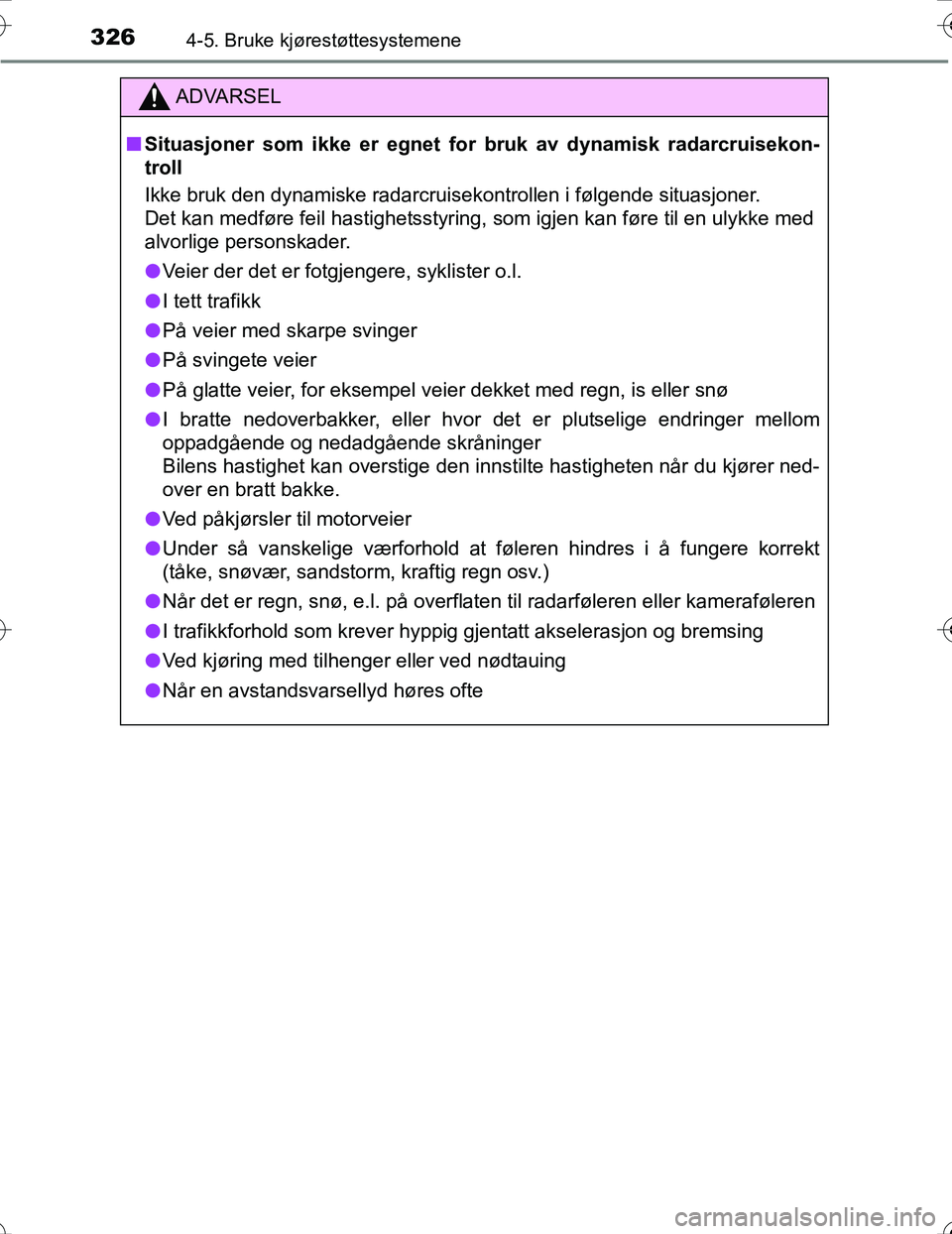 TOYOTA PRIUS 2016  Instruksjoner for bruk (in Norwegian) 3264-5. Bruke kjørestøttesystemene
OM47A31NO
ADVARSEL
nSituasjoner som ikke er egnet for bruk av dynamisk radarcruisekon-
troll
Ikke bruk den dynamiske radarcruisekontrollen i følgende situasjoner.