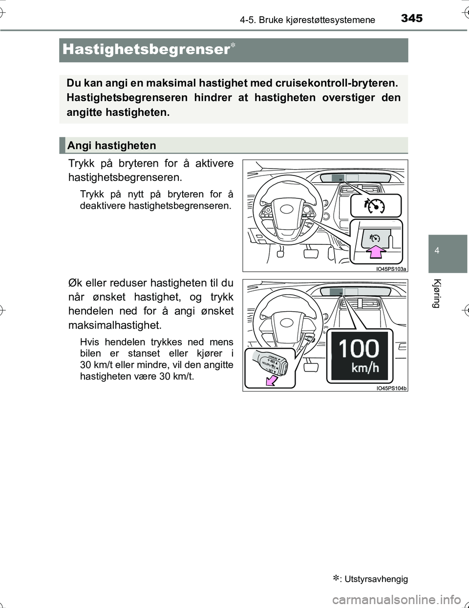 TOYOTA PRIUS 2016  Instruksjoner for bruk (in Norwegian) 345
4
4-5. Bruke kjørestøttesystemene
Kjøring
OM47A31NO
Hastighetsbegrenser
Trykk på bryteren for å aktivere
hastighetsbegrenseren.
Trykk på nytt på bryteren for å
deaktivere hastighetsbegr