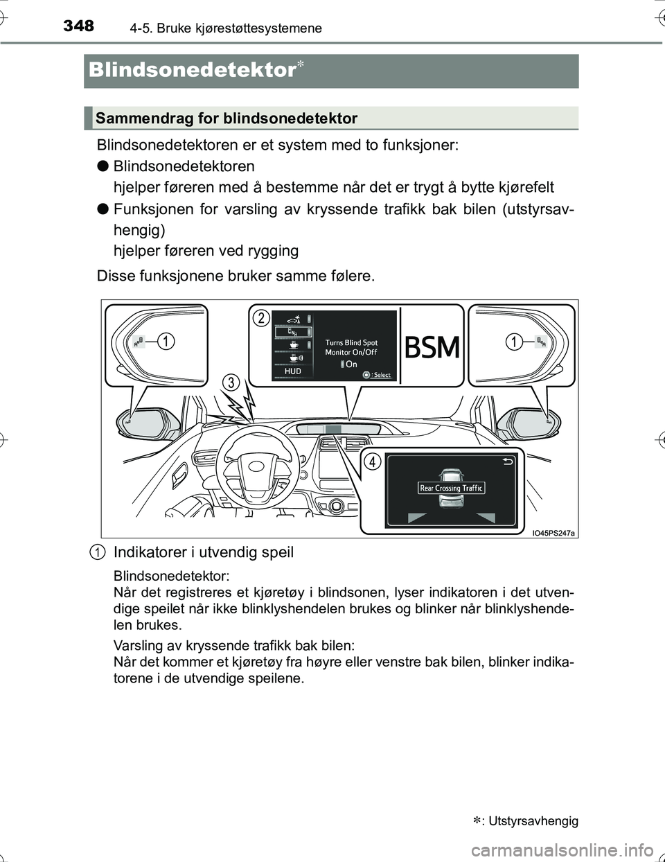 TOYOTA PRIUS 2016  Instruksjoner for bruk (in Norwegian) 3484-5. Bruke kjørestøttesystemene
OM47A31NO
Blindsonedetektor
Blindsonedetektoren er et system med to funksjoner:
l Blindsonedetektoren 
hjelper føreren med å bestemme når det er trygt å byt