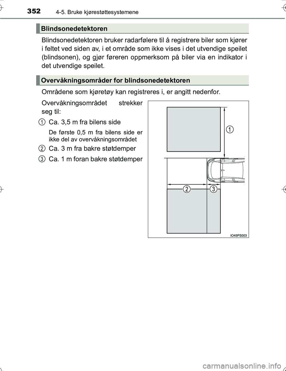 TOYOTA PRIUS 2016  Instruksjoner for bruk (in Norwegian) 3524-5. Bruke kjørestøttesystemene
OM47A31NO
Blindsonedetektoren bruker radarfølere til å registrere biler som kjører
i feltet ved siden av, i et område som ikke vises i det utvendige speilet
(b