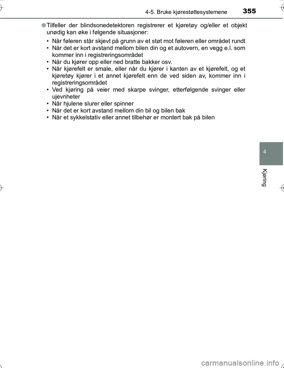 TOYOTA PRIUS 2016  Instruksjoner for bruk (in Norwegian) 3554-5. Bruke kjørestøttesystemene
4
Kjøring
OM47A31NOl
Tilfeller der blindsonedetektoren registrerer et kjøretøy og/eller et objekt
unødig kan øke i følgende situasjoner:
• Når føleren st
