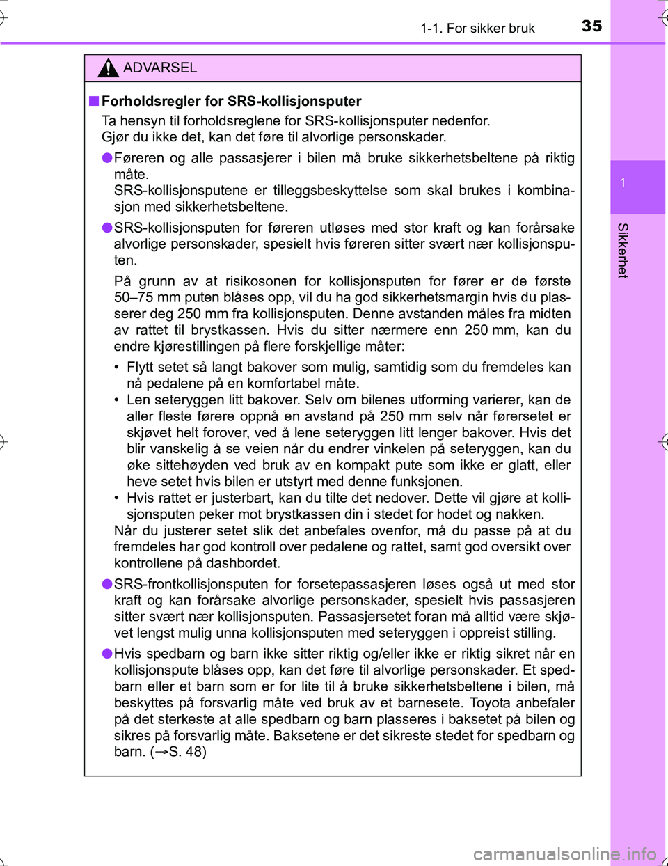 TOYOTA PRIUS 2016  Instruksjoner for bruk (in Norwegian) 351-1. For sikker bruk
1
OM47A31NO
Sikkerhet
ADVARSEL
nForholdsregler for SRS-kollisjonsputer
Ta hensyn til forholdsreglene for SRS-kollisjonsputer nedenfor. 
Gjør du ikke det, kan det føre til alvo