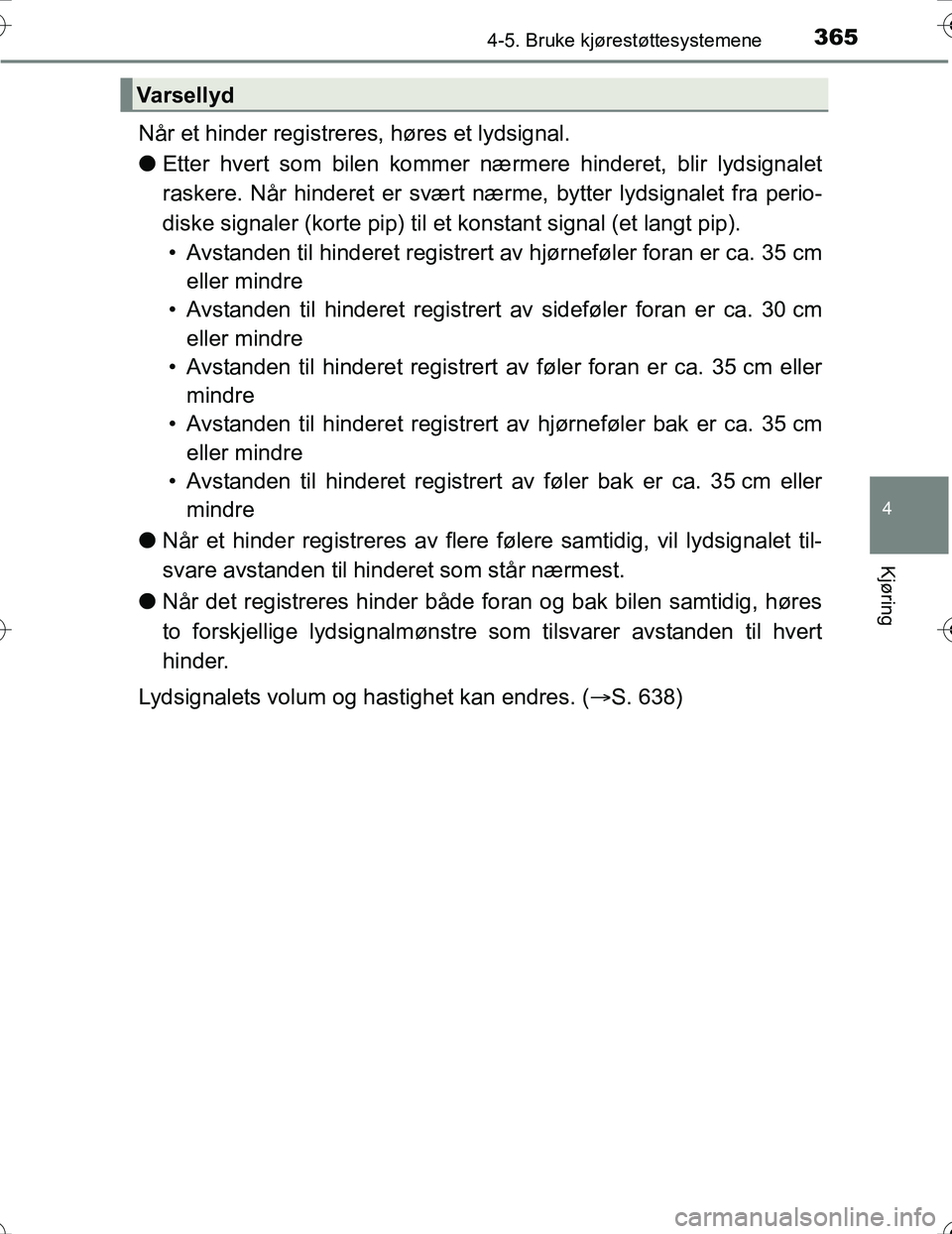TOYOTA PRIUS 2016  Instruksjoner for bruk (in Norwegian) 3654-5. Bruke kjørestøttesystemene
4
Kjøring
OM47A31NO
Når et hinder registreres, høres et lydsignal.
lEtter hvert som bilen kommer næ rmere hinderet, blir lydsignalet
raskere. Når hinderet er 