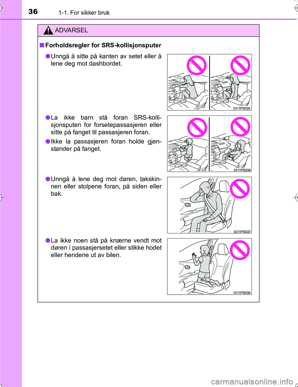 TOYOTA PRIUS 2016  Instruksjoner for bruk (in Norwegian) 361-1. For sikker bruk
OM47A31NO
ADVARSEL
nForholdsregler for SRS-kollisjonsputer
l Unngå å sitte på kanten av setet eller å
lene deg mot dashbordet.
l La ikke barn stå foran SRS-kolli-
sjonspute