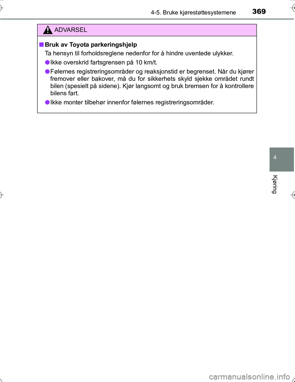 TOYOTA PRIUS 2016  Instruksjoner for bruk (in Norwegian) 3694-5. Bruke kjørestøttesystemene
4
Kjøring
OM47A31NO
ADVARSEL
nBruk av Toyota parkeringshjelp
Ta hensyn til forholdsreglene nedenfor for å hindre uventede ulykker.
l Ikke overskrid fartsgrensen 