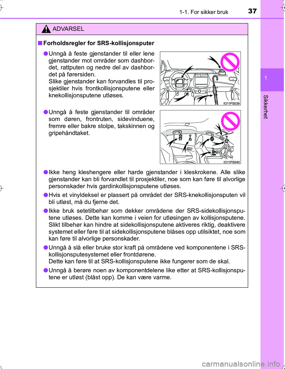 TOYOTA PRIUS 2016  Instruksjoner for bruk (in Norwegian) 371-1. For sikker bruk
1
OM47A31NO
Sikkerhet
ADVARSEL
nForholdsregler for SRS-kollisjonsputer
l Ikke heng kleshengere eller harde gjenstander i kleskrokene. Alle slike
gjenstander kan bli forvandlet t