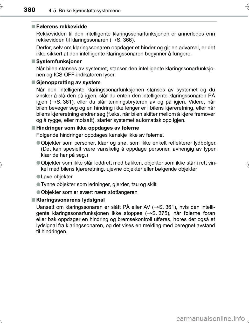 TOYOTA PRIUS 2015 Instruksjoner for bruk (in Norwegian) 3804-5. Bruke kjørestøttesystemene
OM47A31NO
nFølerens rekkevidde
Rekkevidden til den intelligente klaringssonarfunksjonen er annerledes enn
rekkevidden til klaringssonaren ( S. 366).
Derfor, se TOYOTA PRIUS 2015 Instruksjoner for bruk (in Norwegian) 3804-5. Bruke kjørestøttesystemene
OM47A31NO
nFølerens rekkevidde
Rekkevidden til den intelligente klaringssonarfunksjonen er annerledes enn
rekkevidden til klaringssonaren ( S. 366).
Derfor, se