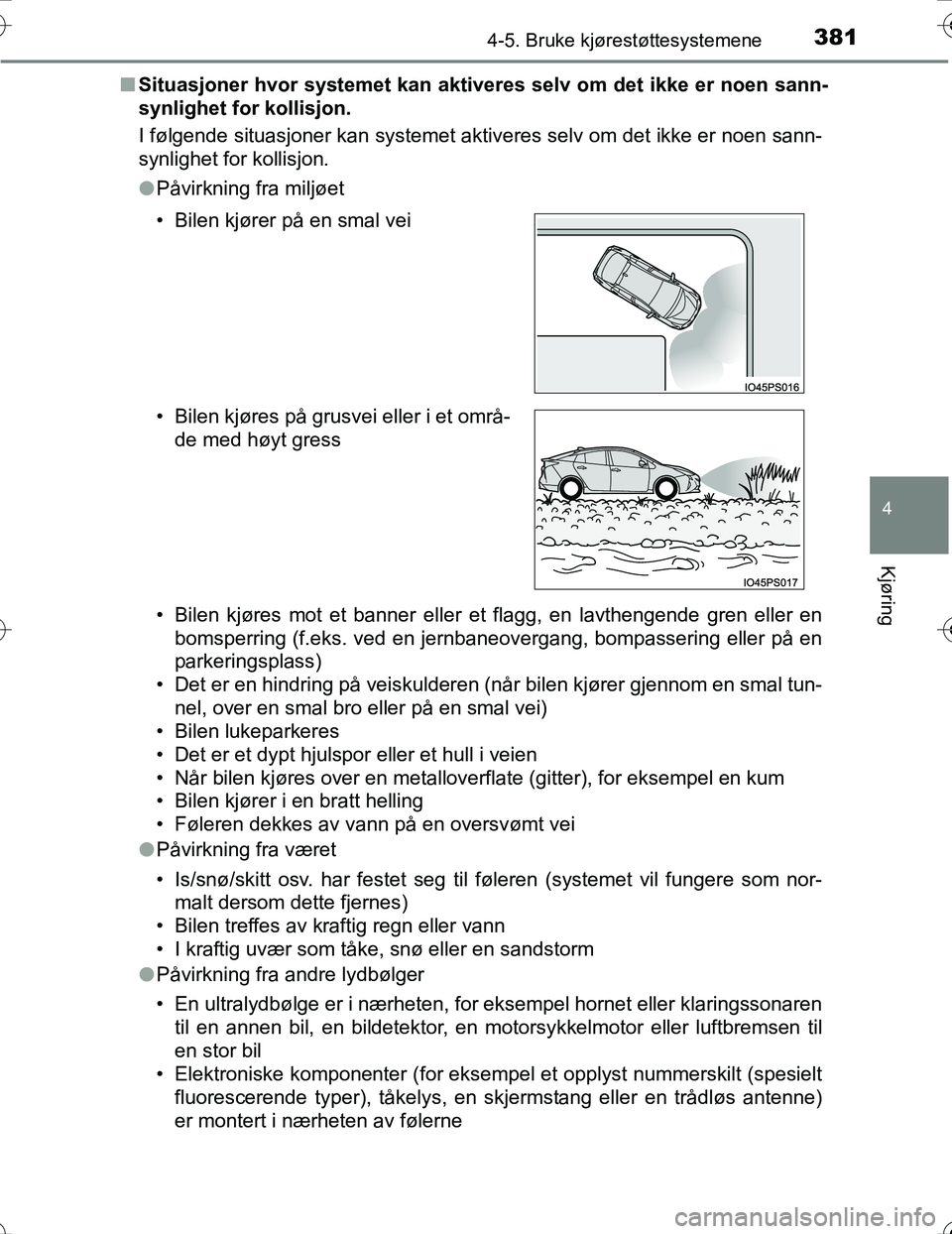TOYOTA PRIUS 2016  Instruksjoner for bruk (in Norwegian) 3814-5. Bruke kjørestøttesystemene
4
Kjøring
OM47A31NOn
Situasjoner hvor systemet kan aktiver es selv om det ikke er noen sann-
synlighet for kollisjon.
I følgende situasjoner kan systemet aktiver
