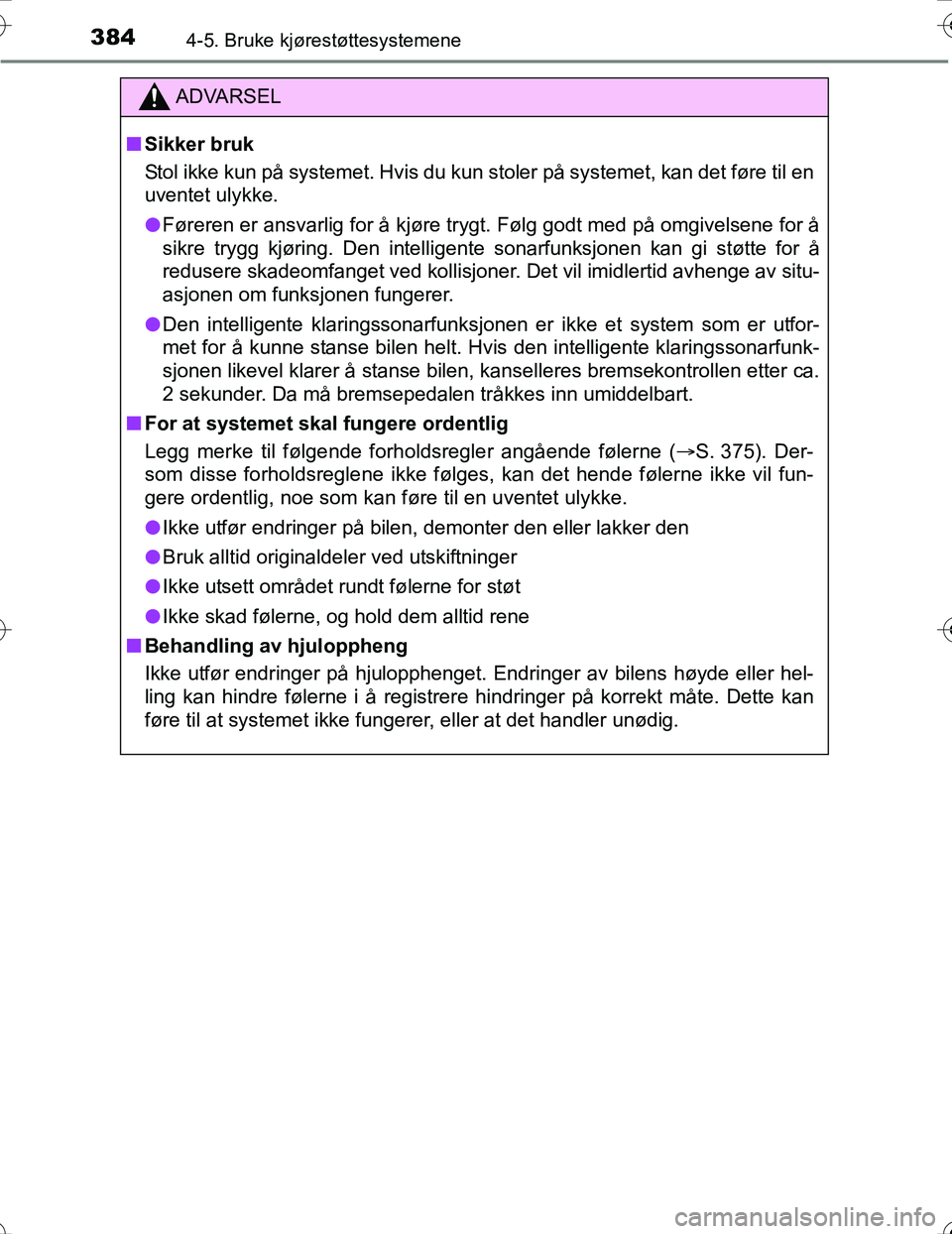 TOYOTA PRIUS 2016  Instruksjoner for bruk (in Norwegian) 3844-5. Bruke kjørestøttesystemene
OM47A31NO
ADVARSEL
nSikker bruk
Stol ikke kun på systemet. Hvis du kun stoler på systemet, kan det føre til en
uventet ulykke.
l Føreren er ansvarlig for å kj