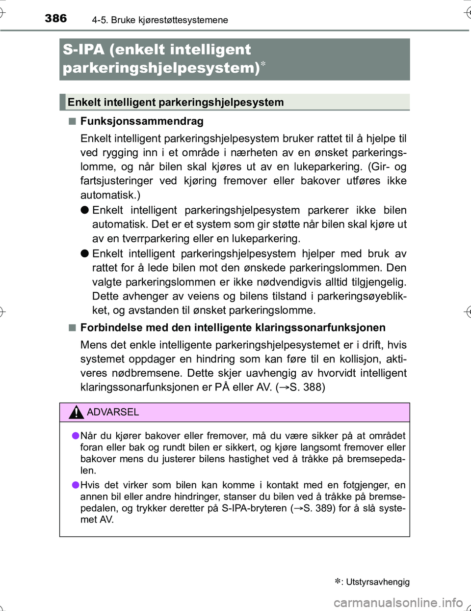 TOYOTA PRIUS 2016  Instruksjoner for bruk (in Norwegian) 3864-5. Bruke kjørestøttesystemene
OM47A31NO
S-IPA (enkelt intelligent
parkeringshjelpesystem)

nFunksjonssammendrag
Enkelt intelligent parkeringshjelpesystem bruker rattet til å hjelpe til
ved 
