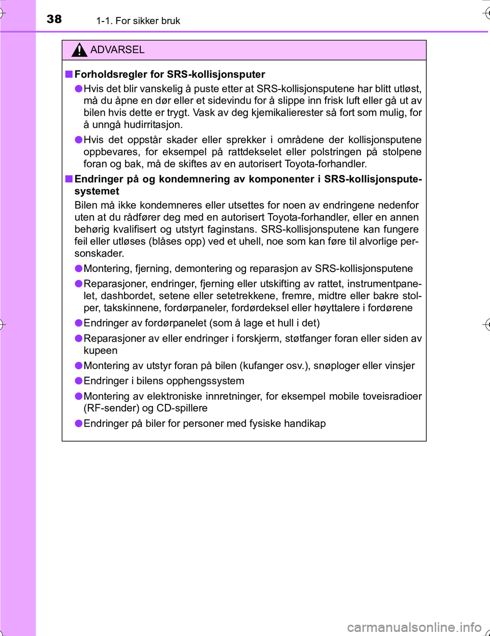 TOYOTA PRIUS 2016  Instruksjoner for bruk (in Norwegian) 381-1. For sikker bruk
OM47A31NO
ADVARSEL
nForholdsregler for SRS-kollisjonsputer
l Hvis det blir vanskelig å puste etter at SRS-kollisjonsputene har blitt utløst,
må du åpne en dør eller et side