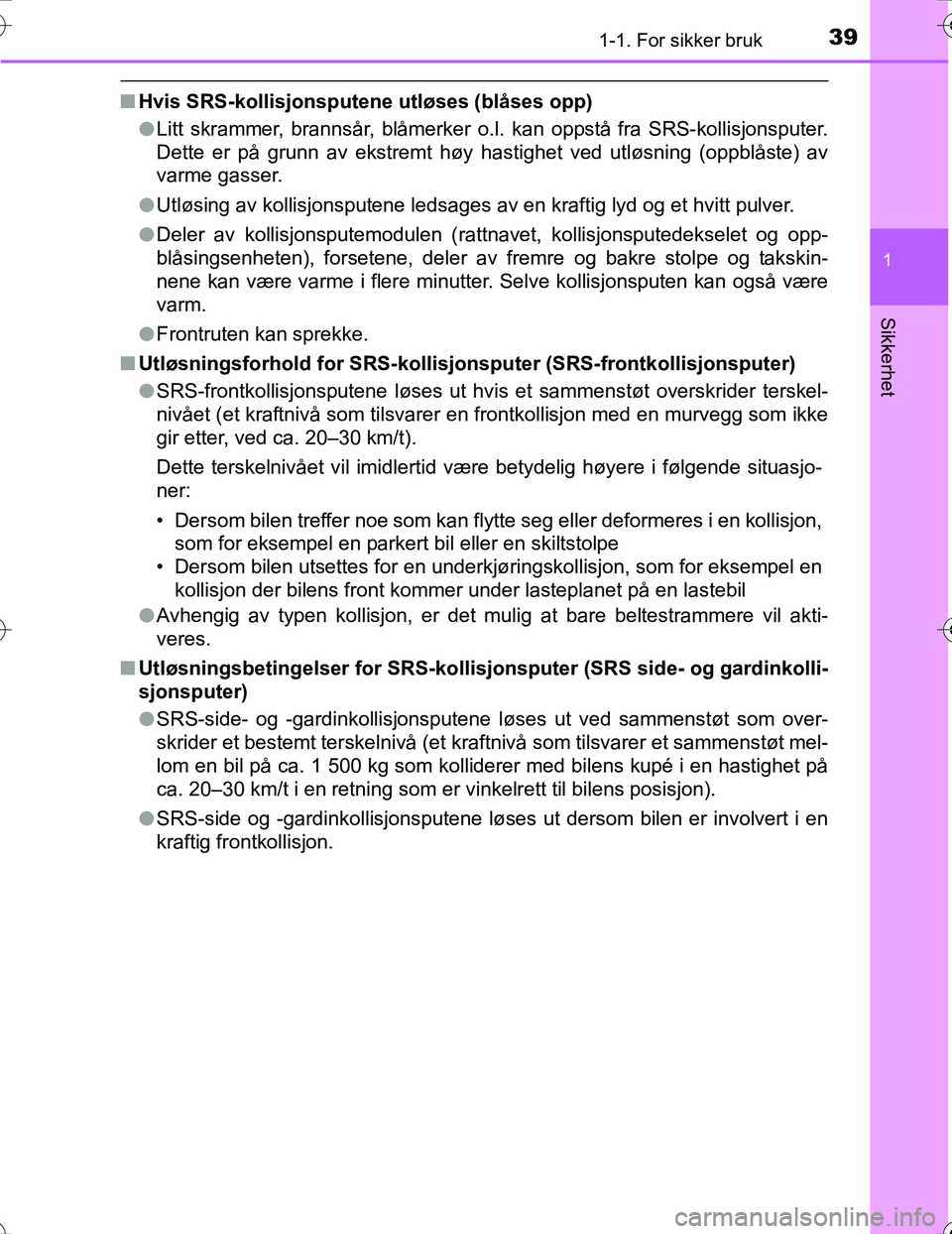 TOYOTA PRIUS 2016  Instruksjoner for bruk (in Norwegian) 391-1. For sikker bruk
1
OM47A31NO
Sikkerhet
nHvis SRS-kollisjonsputene utløses (blåses opp)
lLitt skrammer, brannsår, blåmerker o.l. kan oppstå fra SRS-kollisjonsputer.
Dette er på grunn av eks