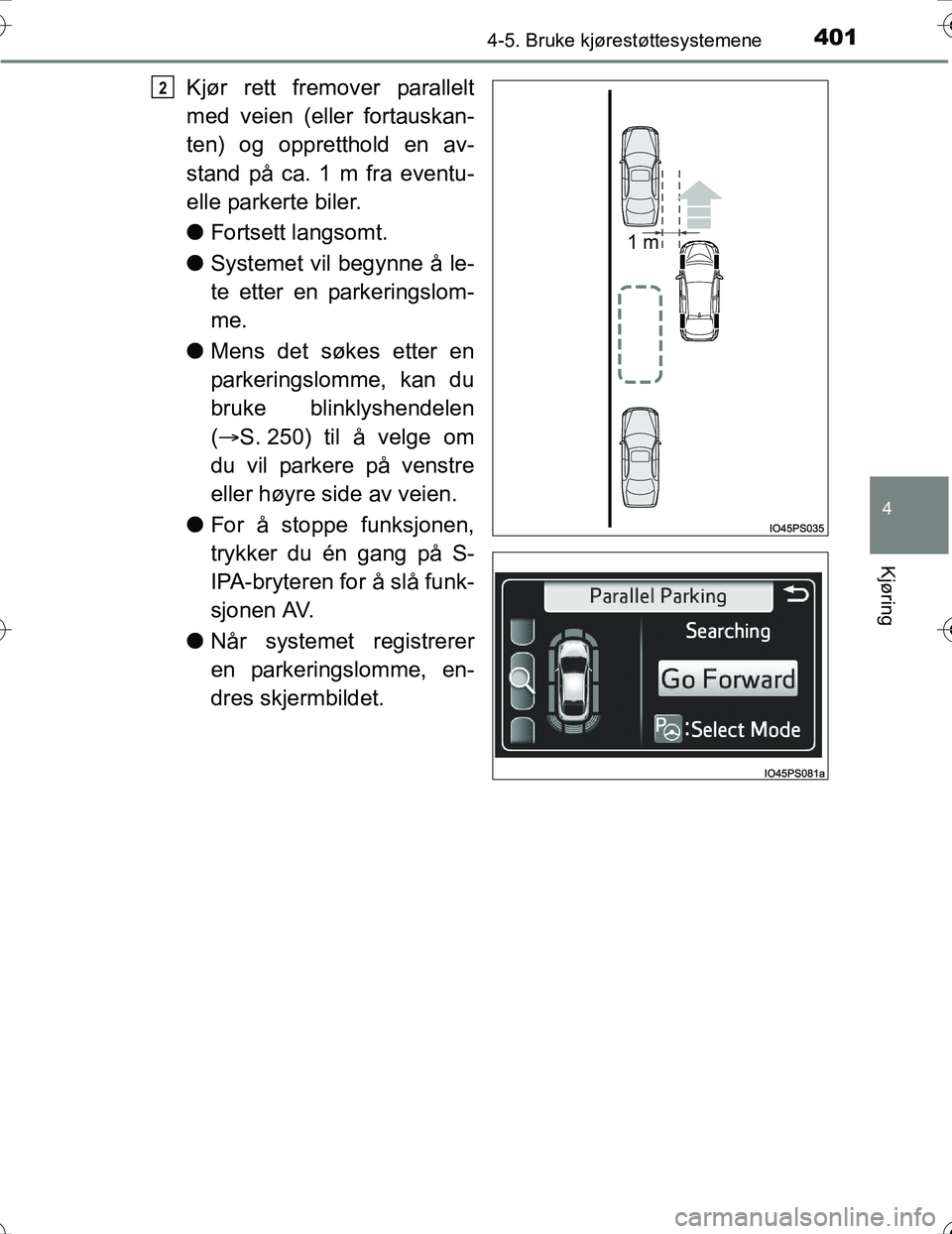 TOYOTA PRIUS 2016  Instruksjoner for bruk (in Norwegian) 4014-5. Bruke kjørestøttesystemene
4
Kjøring
OM47A31NO
Kjør rett fremover parallelt
med veien (eller fortauskan-
ten) og oppretthold en av-
stand på ca. 1 m fra eventu-
elle parkerte biler.
lFort
