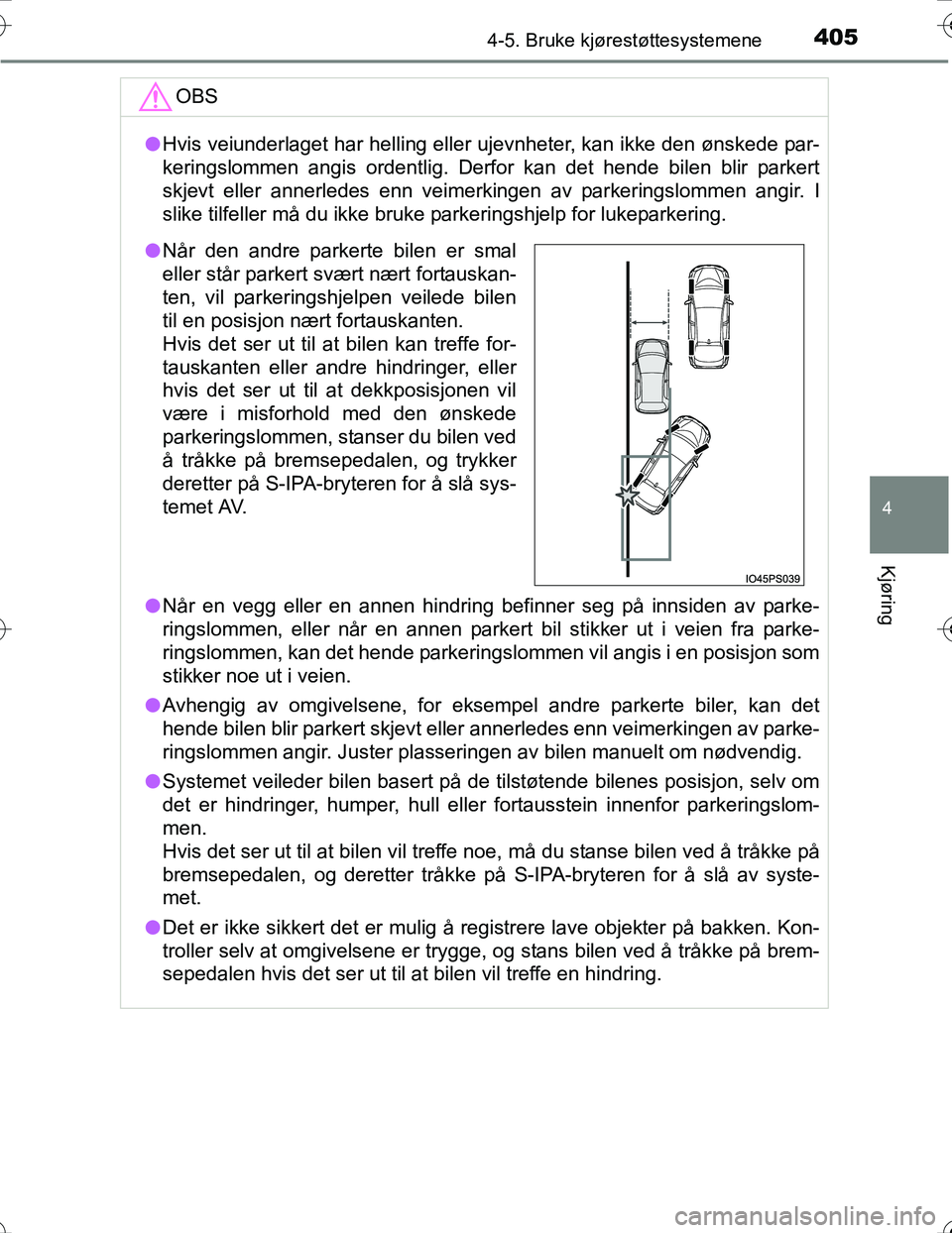 TOYOTA PRIUS 2016  Instruksjoner for bruk (in Norwegian) 4054-5. Bruke kjørestøttesystemene
4
Kjøring
OM47A31NO
OBS
lHvis veiunderlaget har helling eller ujevnheter, kan ikke den ønskede par-
keringslommen angis ordentlig. Derfor kan det hende bilen bli