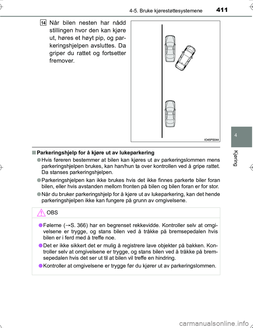 TOYOTA PRIUS 2016  Instruksjoner for bruk (in Norwegian) 4114-5. Bruke kjørestøttesystemene
4
Kjøring
OM47A31NO
Når bilen nesten har nådd
stillingen hvor den kan kjøre
ut, høres et høyt pip, og par-
keringshjelpen avsluttes. Da
griper du rattet og f