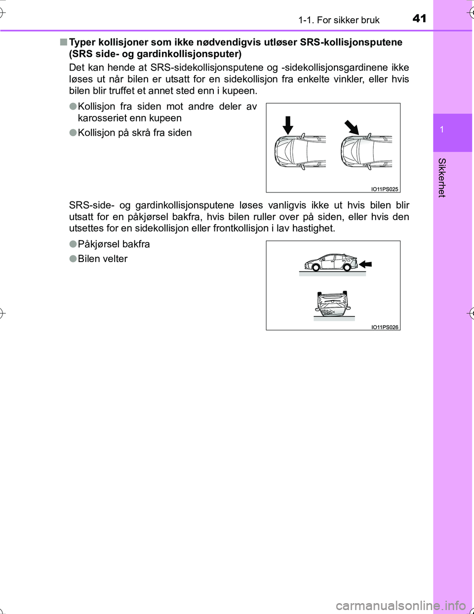 TOYOTA PRIUS 2016  Instruksjoner for bruk (in Norwegian) 411-1. For sikker bruk
1
OM47A31NO
Sikkerhet
nTyper kollisjoner som ikke nødvendigv is utløser SRS-kollisjonsputene 
(SRS side- og gardinkollisjonsputer)
Det kan hende at SRS-sidekollisjonsputene og