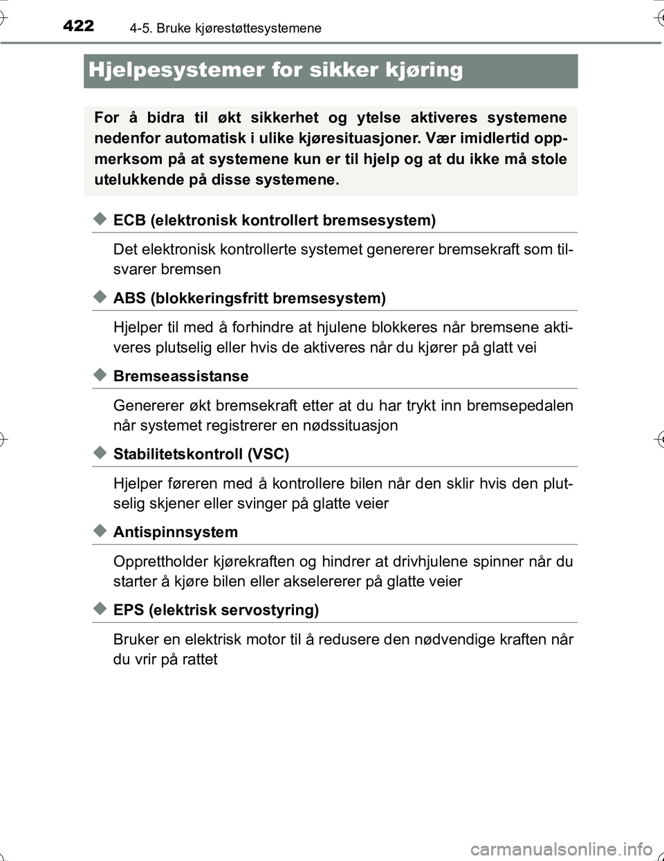 TOYOTA PRIUS 2016  Instruksjoner for bruk (in Norwegian) 4224-5. Bruke kjørestøttesystemene
OM47A31NO
Hjelpesystemer for sikker kjøring
uECB (elektronisk kontrollert bremsesystem)
Det elektronisk kontrollerte systemet genererer bremsekraft som til-
svare