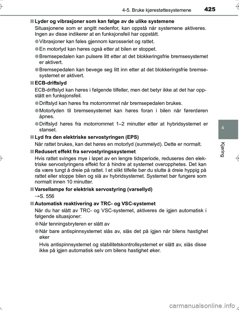 TOYOTA PRIUS 2016  Instruksjoner for bruk (in Norwegian) 4254-5. Bruke kjørestøttesystemene
4
Kjøring
OM47A31NOn
Lyder og vibrasjoner som kan følge av de ulike systemene
Situasjonene som er angitt nedenfor, kan oppstå når systemene aktiveres.
Ingen av