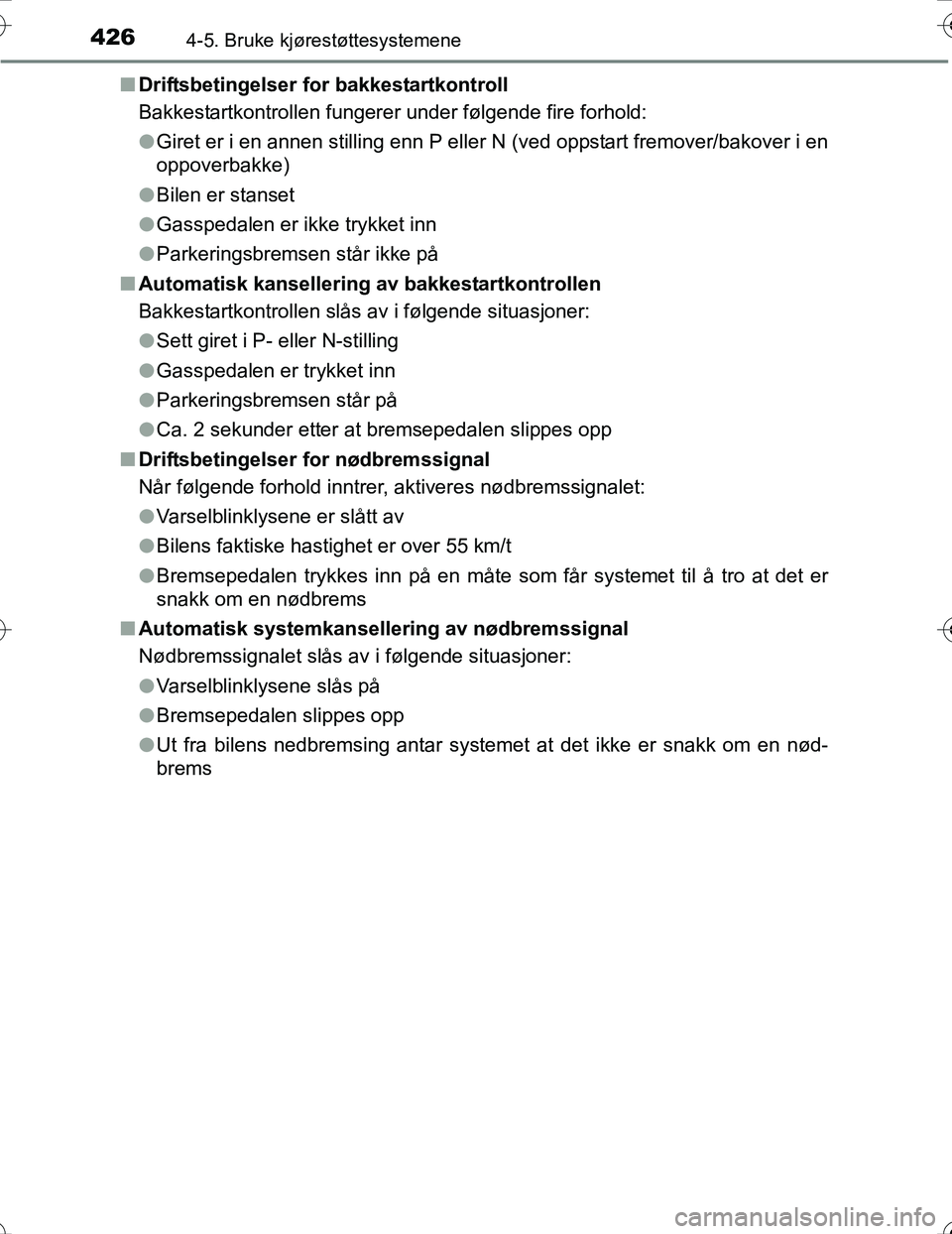 TOYOTA PRIUS 2016  Instruksjoner for bruk (in Norwegian) 4264-5. Bruke kjørestøttesystemene
OM47A31NOn
Driftsbetingelser for bakkestartkontroll
Bakkestartkontrollen fungerer under følgende fire forhold:
lGiret er i en annen stilling enn P eller N (ved op