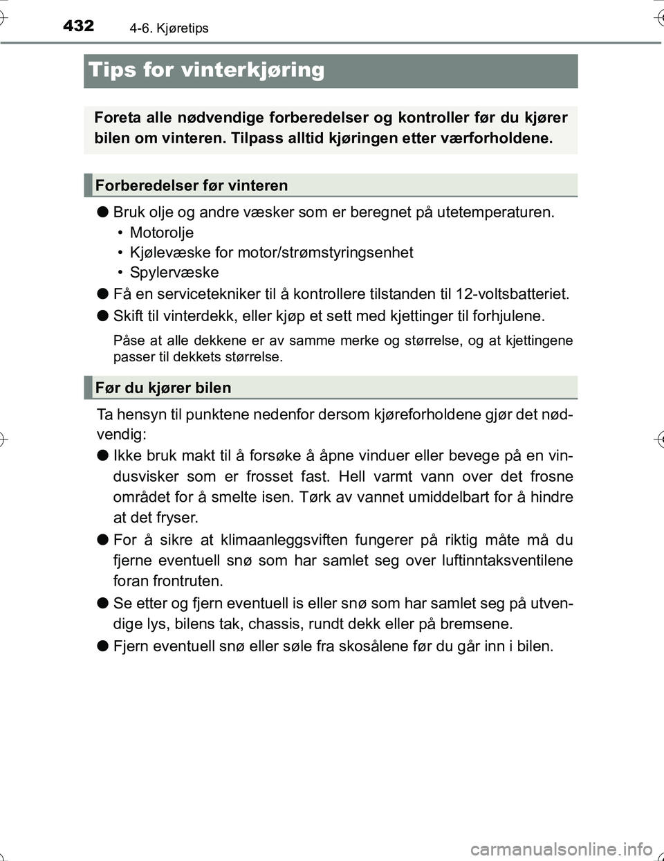 TOYOTA PRIUS 2016  Instruksjoner for bruk (in Norwegian) 4324-6. Kjøretips
OM47A31NO
Tips for vinterkjøring
lBruk olje og andre væsker som  er beregnet på utetemperaturen.
• Motorolje
• Kjølevæske for moto r/strømstyringsenhet
•Spylervæske
l F