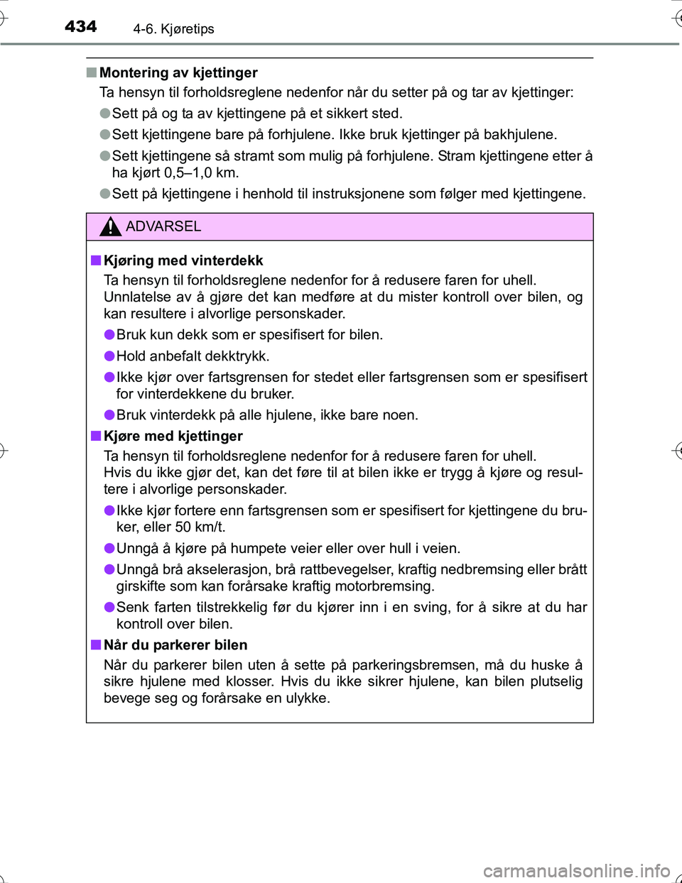 TOYOTA PRIUS 2016  Instruksjoner for bruk (in Norwegian) 4344-6. Kjøretips
OM47A31NO
nMontering av kjettinger
Ta hensyn til forholdsreglene nedenfor når du setter på og tar av kjettinger:
lSett på og ta av kjettingene på et sikkert sted.
l Sett kjettin
