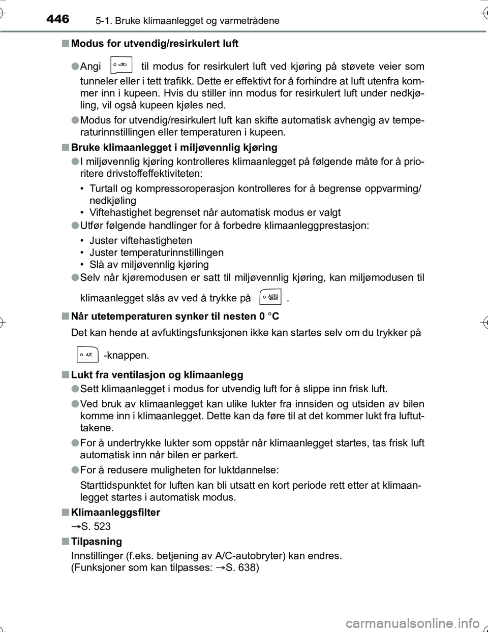 TOYOTA PRIUS 2016  Instruksjoner for bruk (in Norwegian) 4465-1. Bruke klimaanlegget og varmetrådene
OM47A31NOn
Modus for utvendig/resirkulert luft
lAngi   til modus for resirkulert luft ved kjøring på støvete veier som
tunneler eller i tett trafikk. De