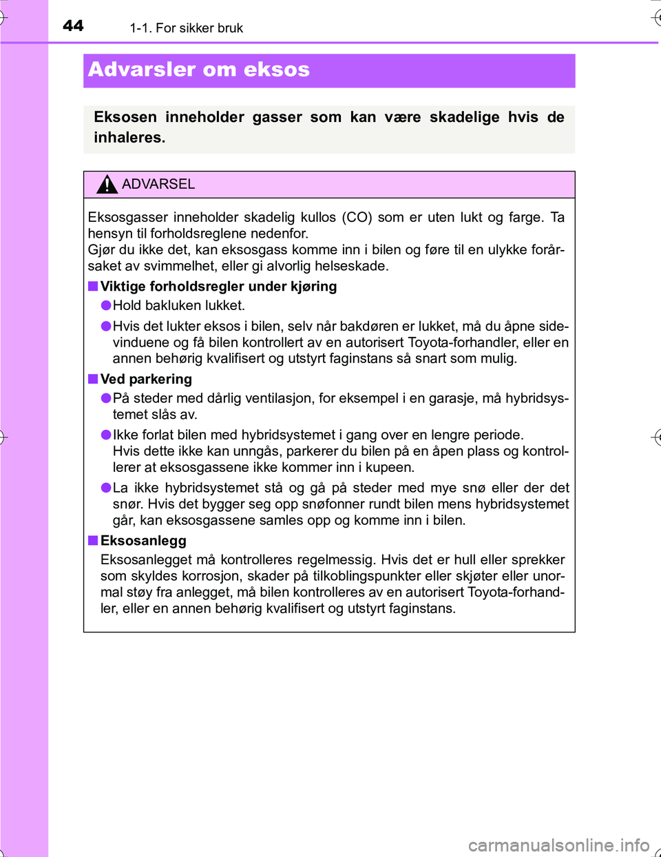 TOYOTA PRIUS 2016  Instruksjoner for bruk (in Norwegian) 441-1. For sikker bruk
OM47A31NO
Advarsler om eksos
Eksosen inneholder gasser som kan være skadelige hvis de
inhaleres.
ADVARSEL
Eksosgasser inneholder skadelig kullos (CO) som er uten lukt og farge.