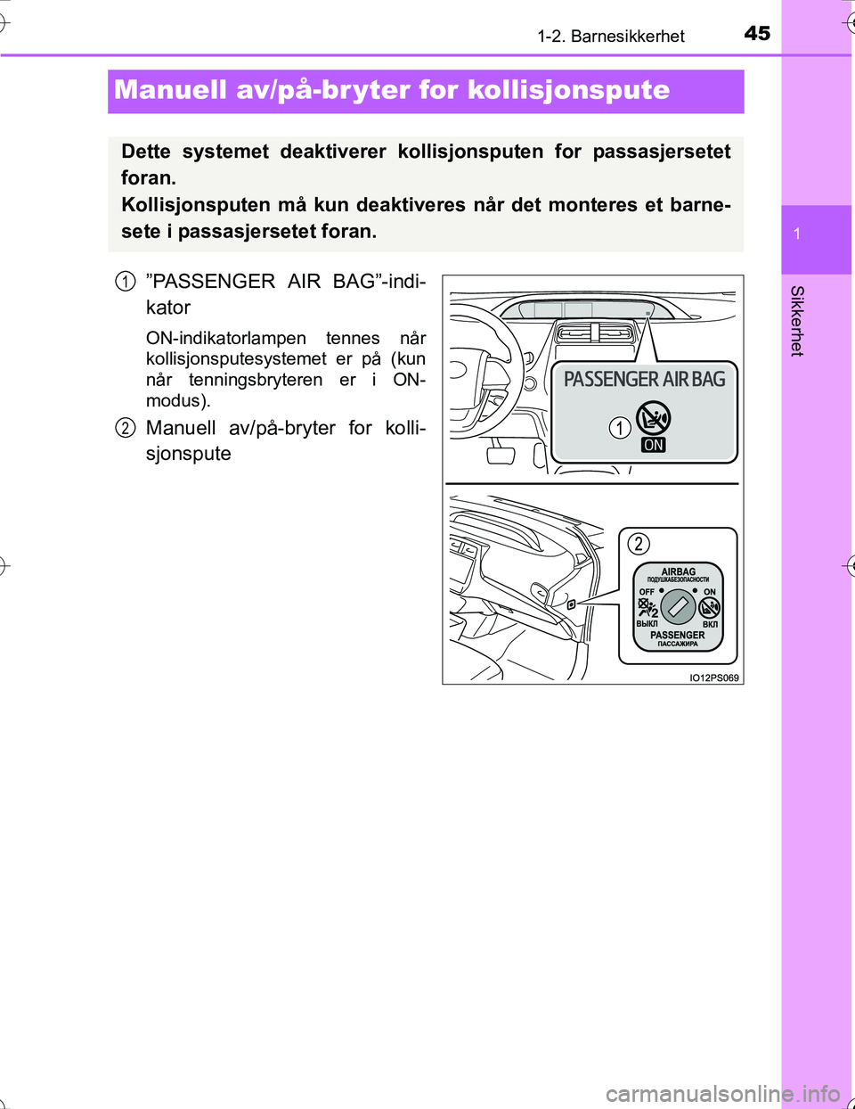 TOYOTA PRIUS 2016  Instruksjoner for bruk (in Norwegian) 451-2. Barnesikkerhet
1
Sikkerhet
OM47A31NO
Manuell av/på-br yter for kollisjonspute
”PASSENGER AIR BAG”-indi-
kator
ON-indikatorlampen tennes når
kollisjonsputesystemet er på (kun
når tenning