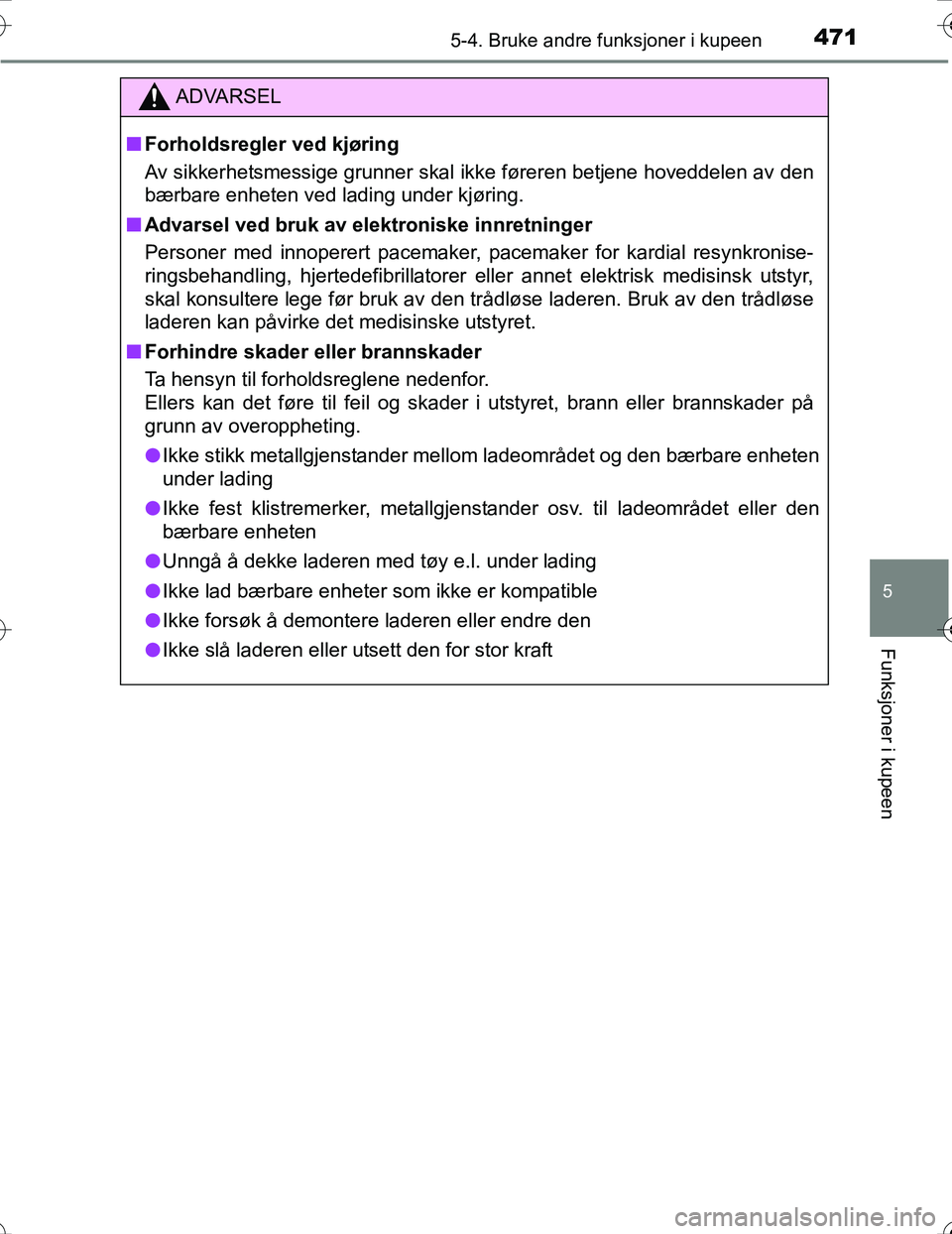 TOYOTA PRIUS 2016  Instruksjoner for bruk (in Norwegian) 4715-4. Bruke andre funksjoner i kupeen
OM47A31NO
5
Funksjoner i kupeen
ADVARSEL
nForholdsregler ved kjøring
Av sikkerhetsmessige grunner skal ikke føreren betjene hoveddelen av den
bærbare enheten