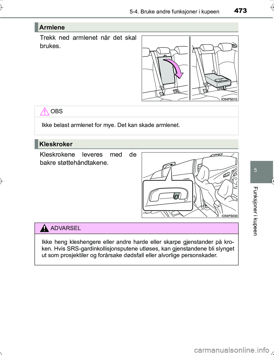 TOYOTA PRIUS 2016  Instruksjoner for bruk (in Norwegian) 4735-4. Bruke andre funksjoner i kupeen
OM47A31NO
5
Funksjoner i kupeen
Trekk ned armlenet når det skal
brukes.
Kleskrokene leveres med de
bakre støttehåndtakene.
Armlene
OBS
Ikke belast armlenet f