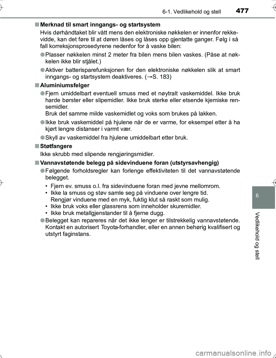 TOYOTA PRIUS 2016  Instruksjoner for bruk (in Norwegian) 4776-1. Vedlikehold og stell
OM47A31NO
6
Vedlikehold og stell
nMerknad til smart inngangs- og startsystem
Hvis dørhåndtaket blir vått mens den elektroniske nøkkelen er innenfor rekke-
vidde, kan d