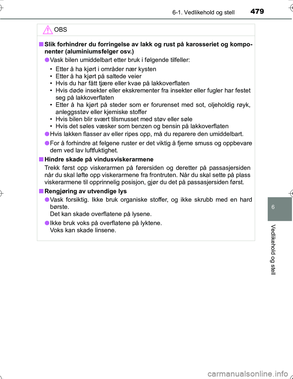 TOYOTA PRIUS 2016  Instruksjoner for bruk (in Norwegian) 4796-1. Vedlikehold og stell
OM47A31NO
6
Vedlikehold og stell
OBS
nSlik forhindrer du forringelse av l akk og rust på karosseriet og kompo-
nenter (aluminiumsfelger osv.)
l Vask bilen umiddelbart ett