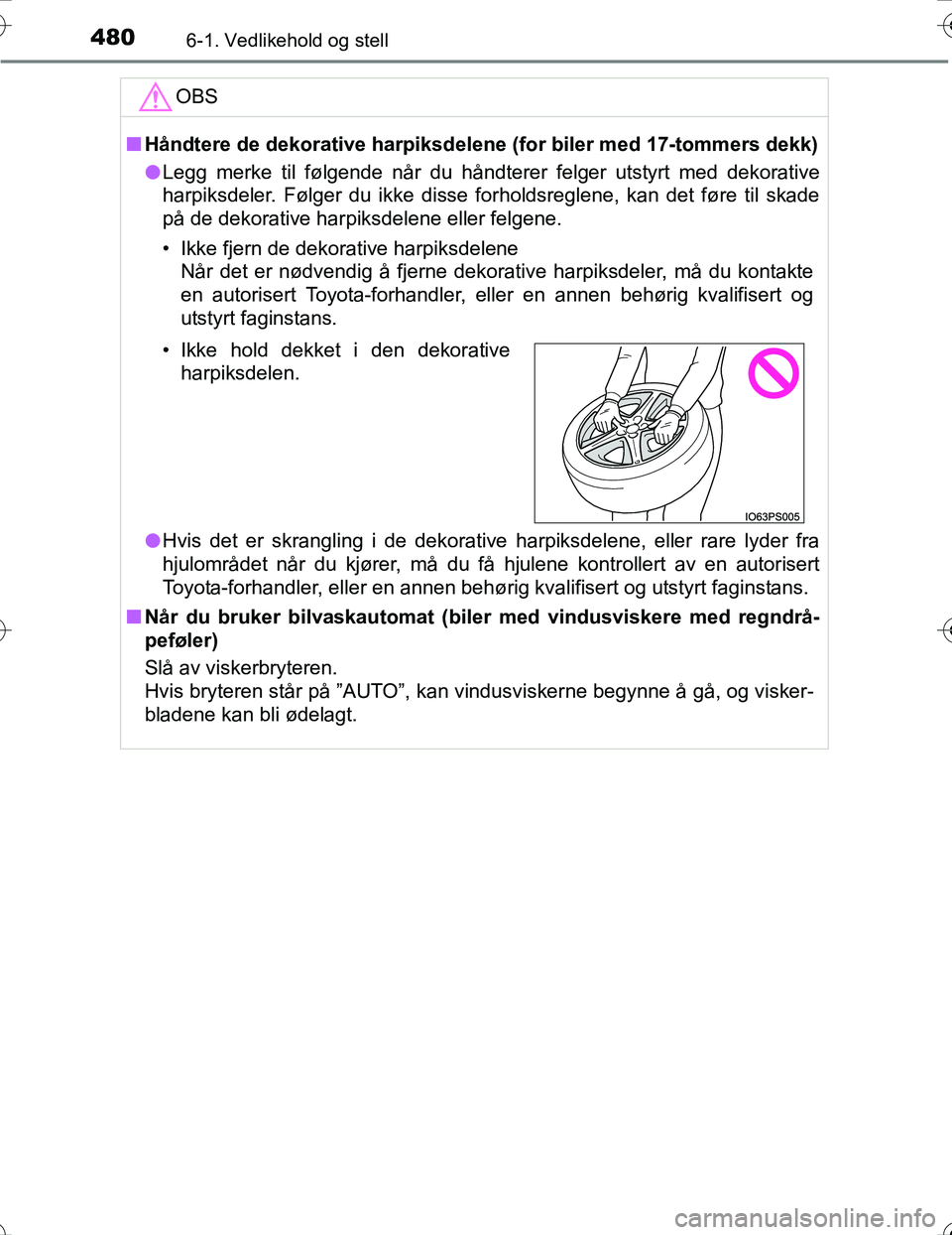 TOYOTA PRIUS 2016  Instruksjoner for bruk (in Norwegian) 4806-1. Vedlikehold og stell
OM47A31NO
OBS
nHåndtere de dekorative harpiksd elene (for biler med 17-tommers dekk)
l Legg merke til følgende når du håndterer felger utstyrt med dekorative
harpiksde