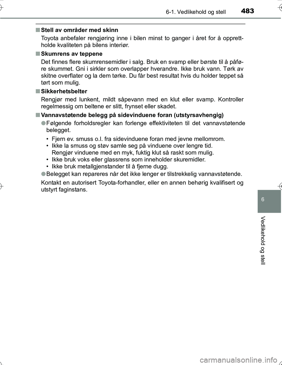 TOYOTA PRIUS 2016  Instruksjoner for bruk (in Norwegian) 4836-1. Vedlikehold og stell
OM47A31NO
6
Vedlikehold og stell
nStell av områder med skinn
Toyota anbefaler rengjøring inne i bilen minst to ganger i året for å\
 opprett-
holde kvaliteten på bile