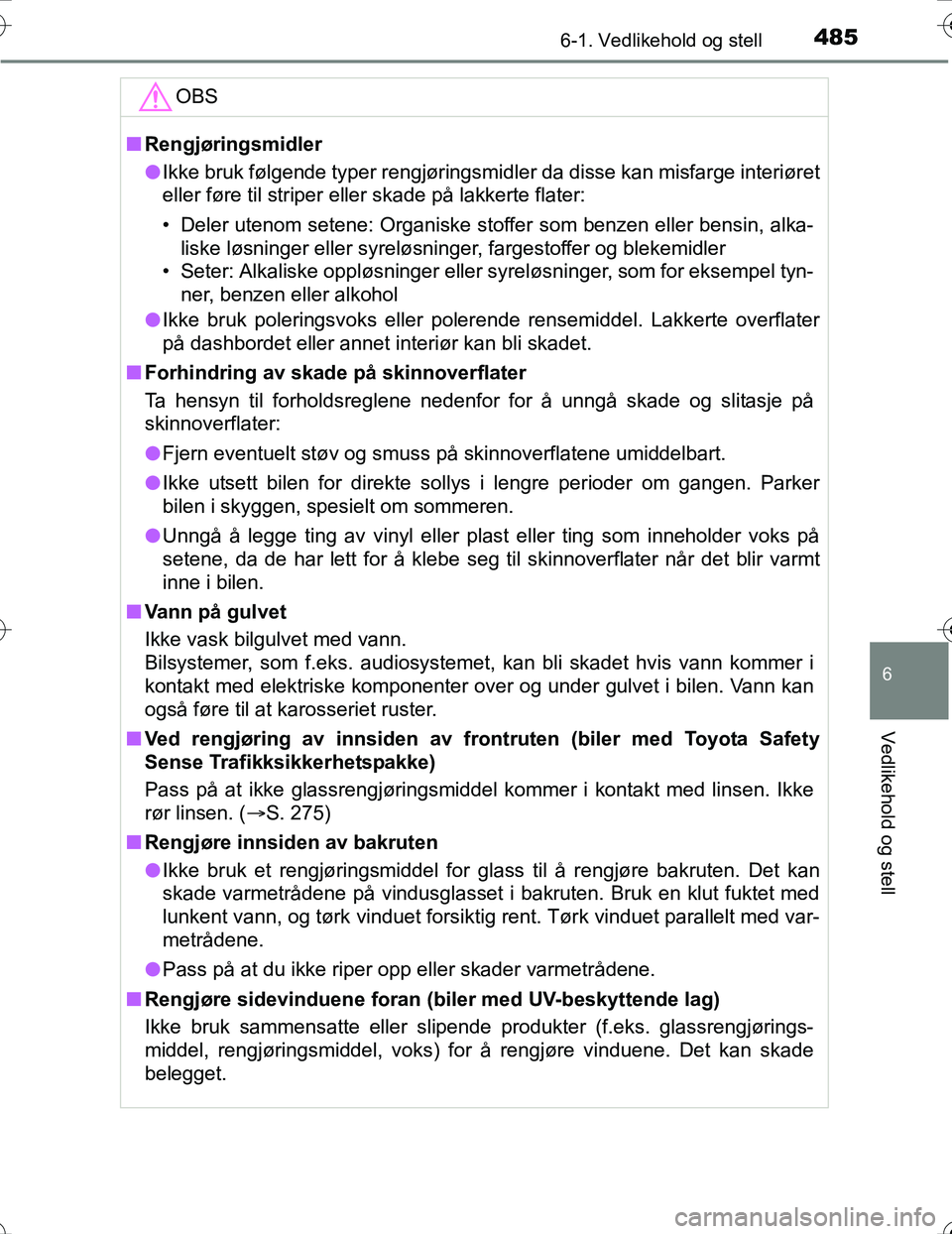 TOYOTA PRIUS 2016  Instruksjoner for bruk (in Norwegian) 4856-1. Vedlikehold og stell
OM47A31NO
6
Vedlikehold og stell
OBS
nRengjøringsmidler
l Ikke bruk følgende typer rengjøringsmidler da disse kan misfarge i\
nteriøret
eller føre til striper eller s