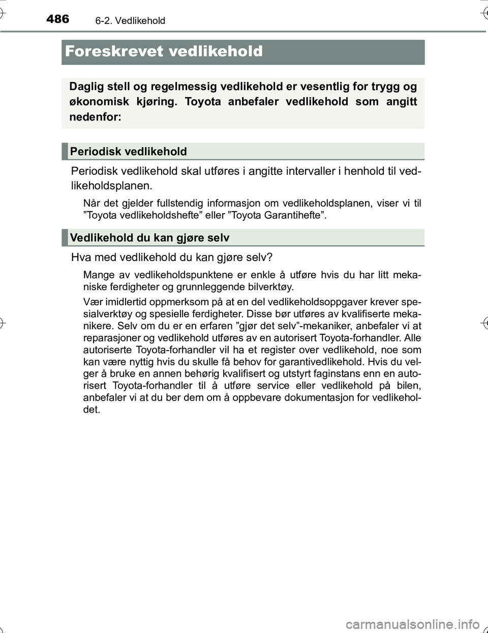 TOYOTA PRIUS 2016  Instruksjoner for bruk (in Norwegian) 4866-2. Vedlikehold
OM47A31NO
Foreskrevet vedlikehold
Periodisk vedlikehold skal utføres i angitte intervaller i henhold til ved-
likeholdsplanen.
Når det gjelder fullstendig informasjon om vedlikeh