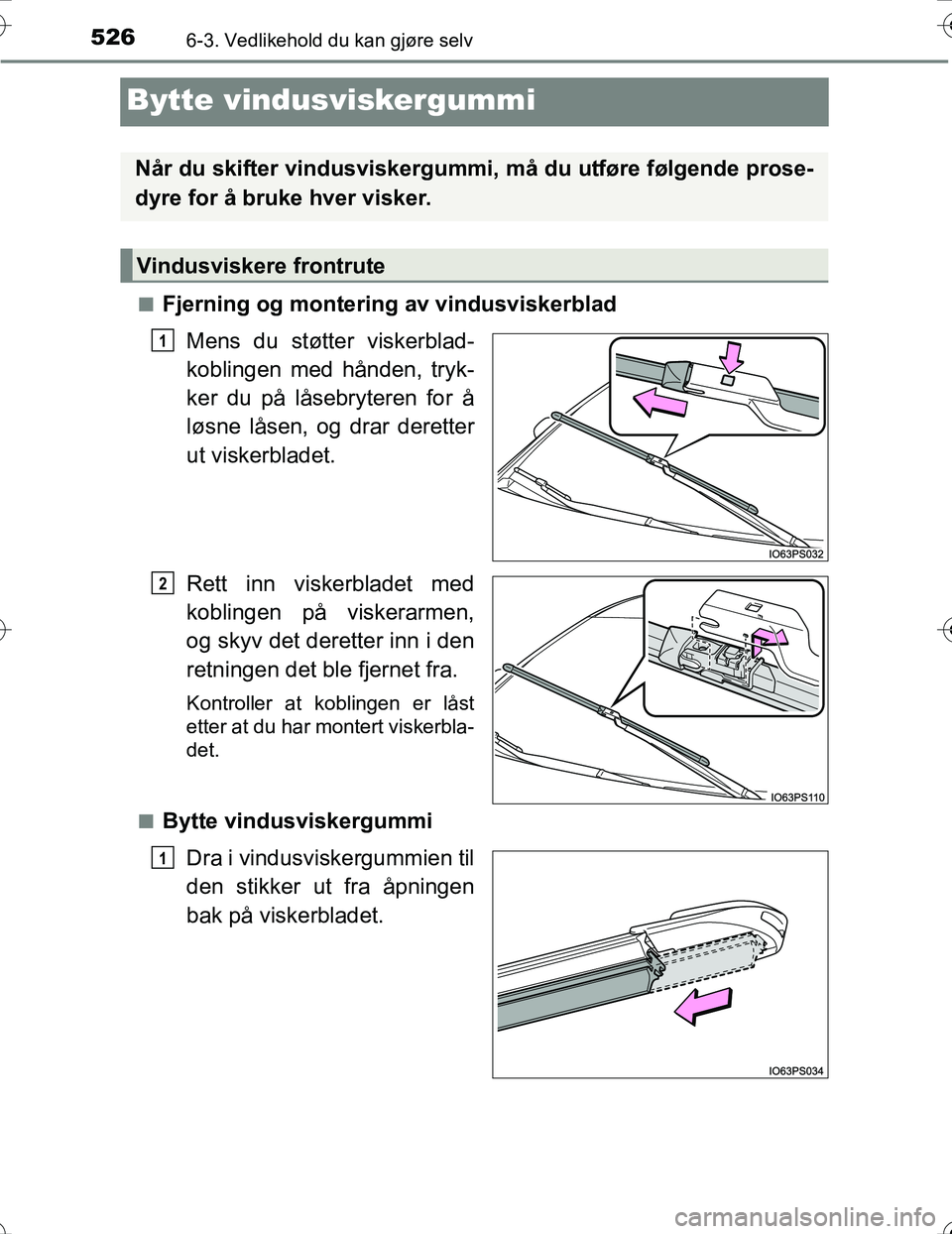 TOYOTA PRIUS 2016  Instruksjoner for bruk (in Norwegian) 5266-3. Vedlikehold du kan gjøre selv
OM47A31NO
Bytte vindusviskergummi
nFjerning og montering av vindusviskerbladMens du støtter viskerblad-
koblingen med hånden, tryk-
ker du på låsebryteren fo